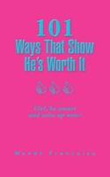 101 Ways That Show He's Worth It: Girl, be smart and wise up now!