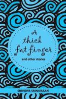 A Thick Fat Finger: AND A COLLECTION OF SHORT STORIES STRUNG TOGETHER OVER THE YEARS