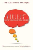 Nucleus©™ Power Women Lead From The Core:  50 Thought Disruptions to Awaken the Woman Leader