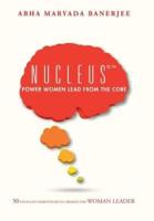 Nucleus©™ Power Women Lead From The Core: 50 Thought Disruptions to Awaken the Woman Leader