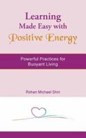 Learning Made Easy with Positive Energy: Powerful Practices for Buoyant Living
