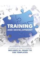 Training and Development: An Essential Guide for Students & Practitioners; Includes 30+ Ready to Use Templates