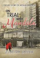 On Trial with Mandela: The Life Story of Ayesha Dawood