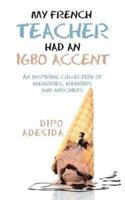 MY FRENCH TEACHER HAD AN IGBO ACCENT: An inspiring collection of memories, memoirs and mischiefs