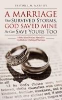 A Marriage That Survived Storms, God Saved Mine He Can Save Yours Too: A Holy Spirit Directed Manual for Troubled and Challenged Marriages