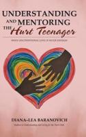 Understanding and Mentoring the Hurt Teenager: When Unconditional Love is Never Enough