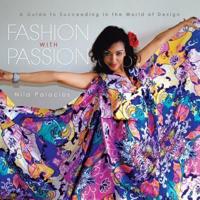 Fashion with Passion: A Guide to Succeeding in the World of Design