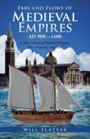 Ebbs and Flows of Medieval Empires, Ad 900-1400: A Short History of Medieval Religion, War, Prosperity, and Debt