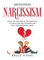Understanding Narcissism: Know the Two Sides of the Same Coin to Check Toxic Relationships and Heal from Emotional Abuse