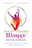 Just an Everyday Woman: Improving Your Lifestyle, Your Health, and Your Body-Forever