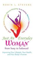 Just an Everyday Woman: Improving Your Lifestyle, Your Health, and Your Body-Forever