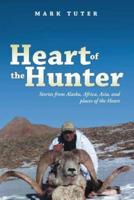 Heart of the Hunter: Stories from Alaska, Africa, Asia, and Places of the Heart