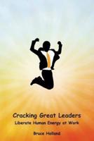 Cracking Great Leaders: Liberate Human Energy At Work