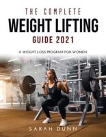 THE COMPLETE WEIGHT LIFTING GUIDE 2021: A WEIGHT LOSS PROGRAM FOR WOMEN