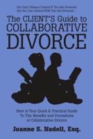 The Client's Guide to Collaborative Divorce: Your Quick and Practical Guide to the Benefits and Procedures of Collaborative Divorce