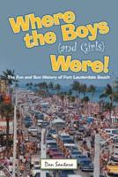 Where the Boys (and Girls) Were!: The Fun and Sun History of Fort Lauderdale Beach