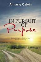 In Pursuit of Purpose: Spiritual Insights to Guide you Into Your Divine Destiny