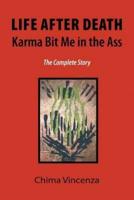 Life After Death Karma Bit Me in the Ass: The Complete Story