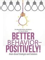 Better Behavior - Positively!: Brain-Based Strategies and Solutions