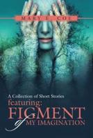 A Collection of Short Stories - Featuring: Figment of My Imagination