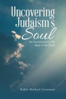 Uncovering Judaism's Soul: An Introduction to the Ideas of the Torah