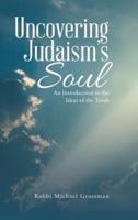 Uncovering Judaism's Soul: An Introduction to the Ideas of the Torah