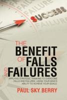 The Benefit of Falls and Failures: Applying Strategic Thinking to Overcome Falls and Failures.  Using Your MindÕs Ability to Achieve Your Goals.
