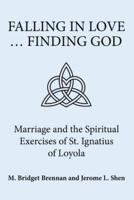 Falling in Love ... Finding God: Marriage and the Spiritual Exercises of St. Ignatius of Loyola