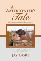 A Waterfowler's Tale: For Those Who Like to Hunt Ducks