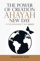 The Power of Creation Ahayah New Day: In the Beginning It Was Black