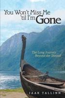 You Won't Miss Me 'til I'm Gone: The Long Journey Beyond the Shroud