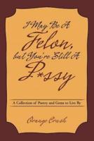 I May Be A Felon, but You're Still A P*ssy: A Collection of Poetry and Gems to Live By