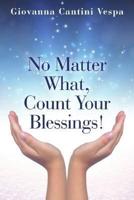 No Matter What, Count Your Blessings!