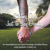 Starting Over Just to Say Goodbye: An Unconditional Love Story Involving a Terminal Illness