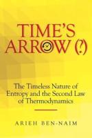 TIME'S ARROW (?): The Timeless Nature of Entropy and the Second Law of Thermodynamics