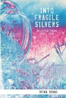 INTO FRAGILE SILVERS: SELECTED POEMS 1983 Ð 2006