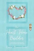 The Heart-Home Builder: Cultivating an Inner Sanctuary with Christ amid Life's Difficulties
