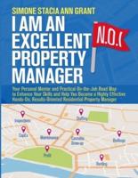 I Am an Excellent Property Manager: Your Personal Mentor and Practical On-the-Job Road Map to Enhance Your Skills and Help You Become a Highly Effective Hands-On, Results-Oriented Residential Property Manager