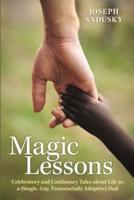 Magic Lessons: Celebratory and Cautionary Tales about Life as a (Single, Gay, Transracially Adoptive) Dad