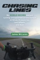 Chasing Lines: My WORLD RECORD pursuit cycling unsupported across Europe 6292km, 9 countries, two wheels, one man