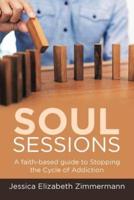 Soul Sessions: A faith-based guide to Stopping the Cycle of Addiction