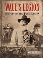 Waul?s Legion: History of the Texas Legion