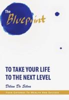 The Blueprint to Take Your Life to the Next Level: Your Gateway to Wealth and Success
