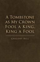 A Tombstone as My Crown Fool a King, King a Fool