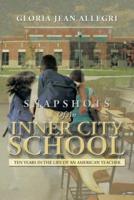 Snapshots of an Inner City School: Ten Years in the Life of an American Teacher