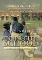 Snapshots of an Inner City School: Ten Years in the Life of an American Teacher