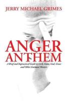 Anger Anthem: A Brief and Impractical Guide to Girls, Guns, God, Grace and Other Guttural Matters