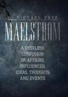 Maelstrom: A Restless Confusion of Affairs, Influences, Ideas, Thoughts and Events