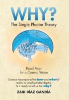 Why? the Single Photon Theory: The Single Photon Theory