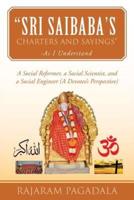 Sri Saibaba's Charters and Sayings -As I Understand: A Social Reformer, a Social Scientist, and a Social Engineer (a Devotee's Perspective)